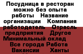 Посудница в ресторан-можно без опыта работы › Название организации ­ Компания-работодатель › Отрасль предприятия ­ Другое › Минимальный оклад ­ 1 - Все города Работа » Вакансии   . Ханты-Мансийский,Нефтеюганск г.